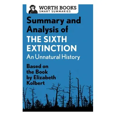 "Summary and Analysis of the Sixth Extinction: An Unnatural History: Based on the Book by Elizab