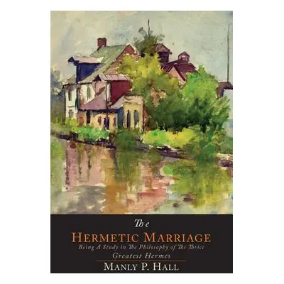 "The Hermetic Marriage: Being a Study in the Philosophy of the Thrice Greatest Hermes" - "" ("Ha