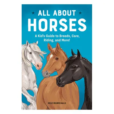 "All about Horses: A Kid's Guide to Breeds, Care, Riding, and More!" - "" ("Halls Kelly Milner")