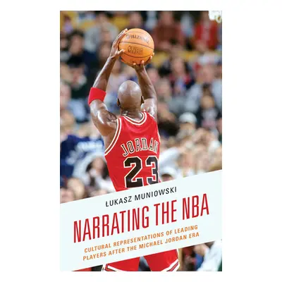 "Narrating the NBA: Cultural Representations of Leading Players after the Michael Jordan Era" - 