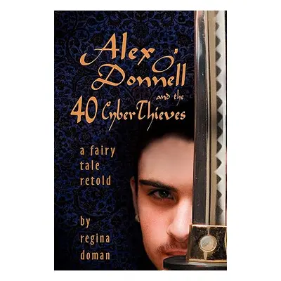 "Alex O'Donnell and the 40 Cyberthieves" - "" ("Doman Regina")(Paperback)