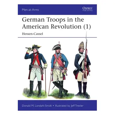 "German Troops in the American Revolution (1): Hessen-Cassel" - "" ("Londahl-Smidt Donald M.")(P