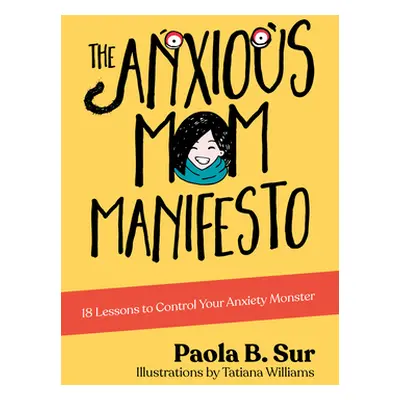 "The Anxious Mom Manifesto: 18 Lessons to Control Your Anxiety Monster" - "" ("Sur Paola B.")(Pa