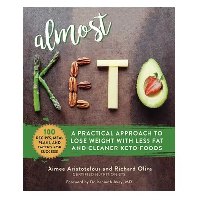 "Almost Keto: A Practical Approach to Lose Weight with Less Fat and Cleaner Keto Foods" - "" ("A