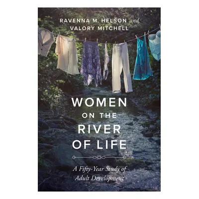 "Women on the River of Life: A Fifty-Year Study of Adult Development" - "" ("Helson Ravenna M.")