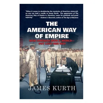 "The American Way of Empire: How America Won a World--But Lost Her Way" - "" ("Kurth James")(Pap