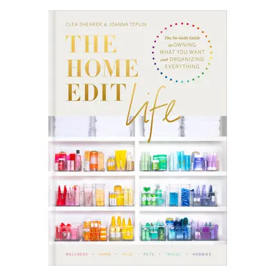 "The Home Edit Life: The No-Guilt Guide to Owning What You Want and Organizing Everything" - "" 