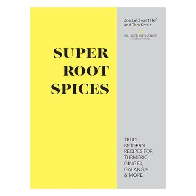 "Super Root Spices" - "Truly modern recipes for turmeric, ginger, galangal & more" ("Lind van't 