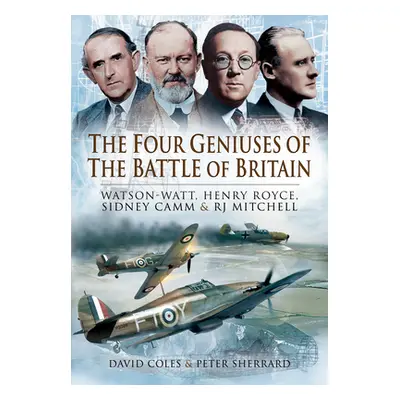 "The Four Geniuses of the Battle of Britain: Watson-Watt, Henry Royce, Sydney Camm and Rj Mitche