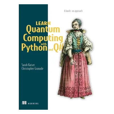 "Learn Quantum Computing with Python and Q#: A Hands-On Approach" - "" ("Kaiser Sarah C.")(Paper