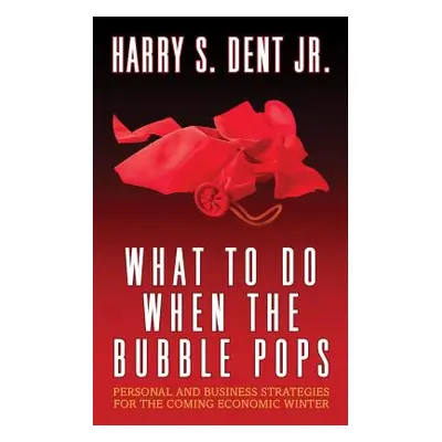 "What to Do When the Bubble Pops: Personal and Business Strategies for the Coming Economic Winte