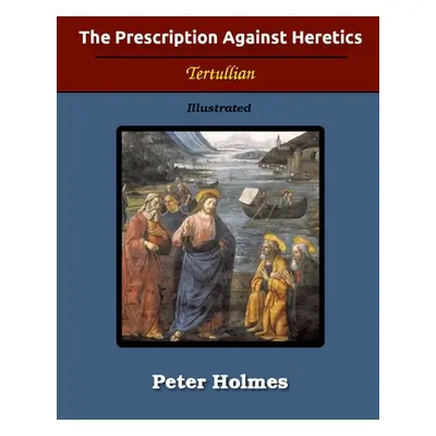 "The Prescription Against Heretics" - "" ("Tertullian")(Paperback)