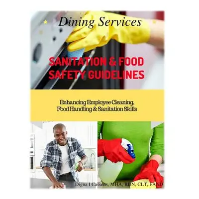 "Dining Services Sanitation & Food Safety Guidelines: Enhancing Employees Cleaning, Sanitation &