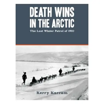 "Death Wins in the Arctic: The Lost Winter Patrol of 1910" - "" ("Karram Kerry")(Paperback)