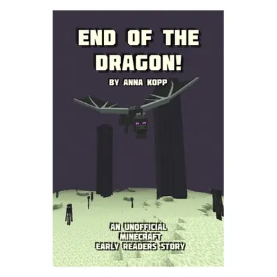 "End of the Dragon!: An Unofficial Minecraft Story For Early Readers" - "" ("Kopp Anna")(Paperba