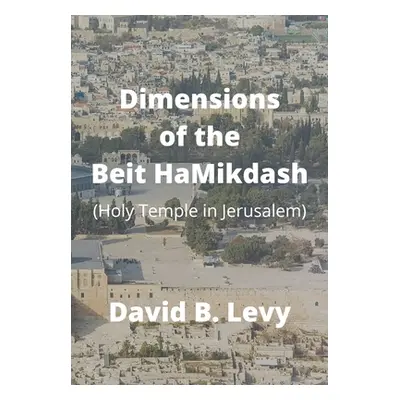 "Dimensions of the Beit HaMikdash: Holy Temple in Jerusaelm" - "" ("Levy David B.")(Pevná vazba)