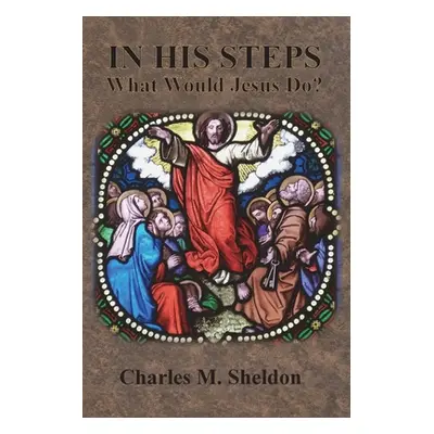 "In His Steps: What Would Jesus Do?" - "" ("Sheldon Charles M.")(Paperback)