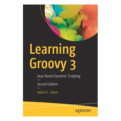 "Learning Groovy 3: Java-Based Dynamic Scripting" - "" ("Davis Adam L.")(Paperback)