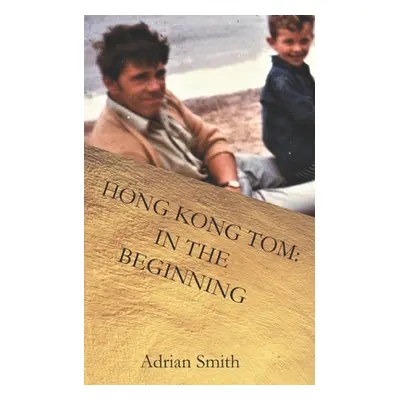 "Hong Kong Tom: In the Beginning" - "" ("Smith Adrian")(Paperback)