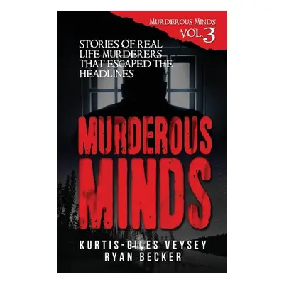 "Murderous Minds Volume 3: Stories of Real Life Murderers That Escaped the Headlines" - "" ("Vey