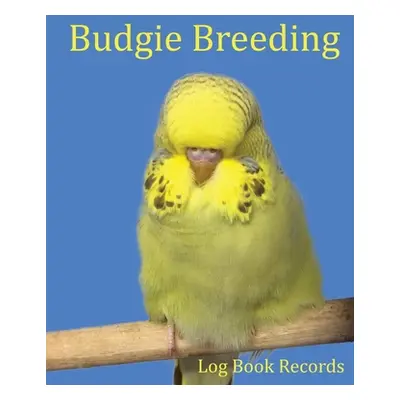 "Budgie Breeding: Log Book Records" - "" ("Addicts Bird")(Paperback)