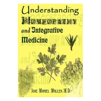 "Understanding Homeopathy and Integrative Medicine" - "" ("Mullen Jose Miguel")(Paperback)