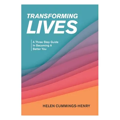 "Transforming Lives: A Three Step Guide in Becoming a Better You" - "" ("Cummings-Henry Helen")(