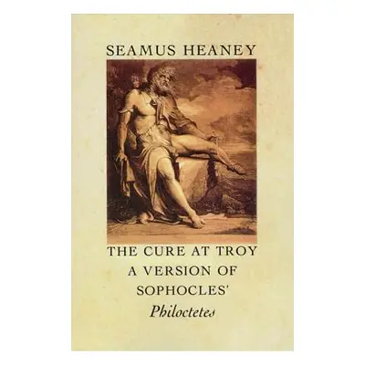 "The Cure at Troy: A Version of Sophocles' Philoctetes" - "" ("Heaney Seamus")(Paperback)