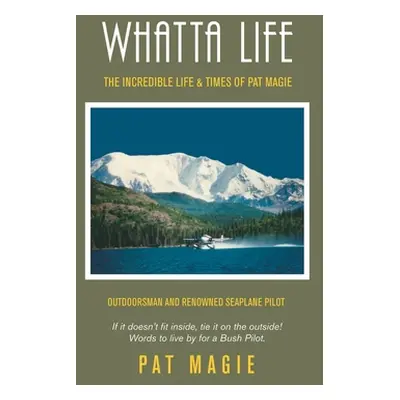 "Whatta Life: The Incredible Life & Times of Pat Magie" - "" ("Magie Pat")(Paperback)