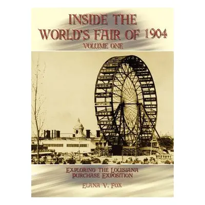 "Inside the World's Fair of 1904: Exploring the Louisiana Purchase Exposition Vol I" - "" ("Fox 