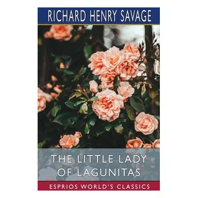 "The Little Lady of Lagunitas (Esprios Classics)" - "" ("Savage Richard Henry")(Paperback)