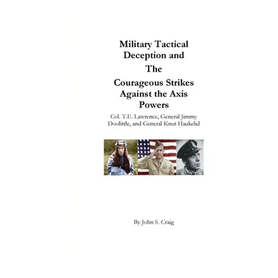 "Military Tactical Deception and The Courageous Strikes Against the Axis Powers" - "" ("Craig Jo