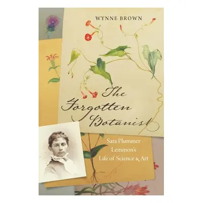 "The Forgotten Botanist: Sara Plummer Lemmon's Life of Science and Art" - "" ("Brown Wynne")(Pap