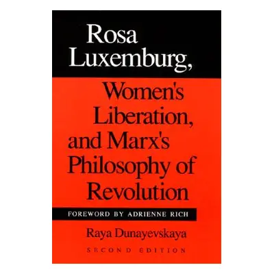 "Rosa Luxemburg, Women's Liberation, and Marx's Philosophy of Revolution" - "" ("Dunayevskaya Ra