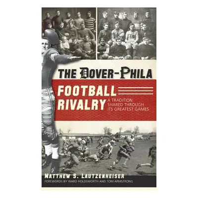 "The Dover-Phila Football Rivalry: A Tradition Shared Through Its Greatest Games" - "" ("Lautzen