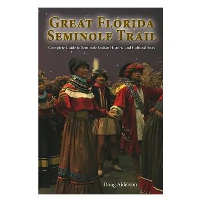 "The Great Florida Seminole Trail: Complete Guide to Seminole Indian Historic and Cultural Sites