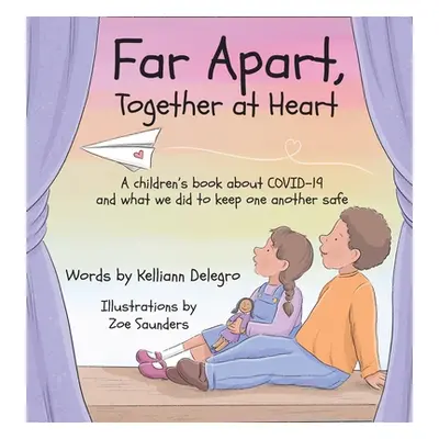 "Far Apart, Together at Heart: A children's book about COVID-19 and what we did to keep one anot