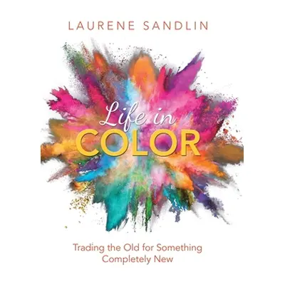 "Life in Color: Trading the Old for Something Completely New" - "" ("Sandlin Laurene")(Pevná vaz