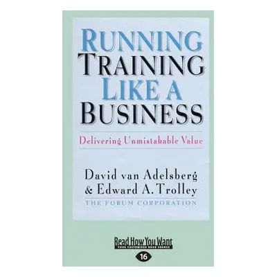 "Running Training Like a Business: Delivering Unmistakable Value (Large Print 16pt)" - "" ("Trol