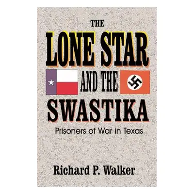 "Lone Star and the Swastika: Prisoners of War in Texas" - "" ("Walker Richard Paul")(Paperback)