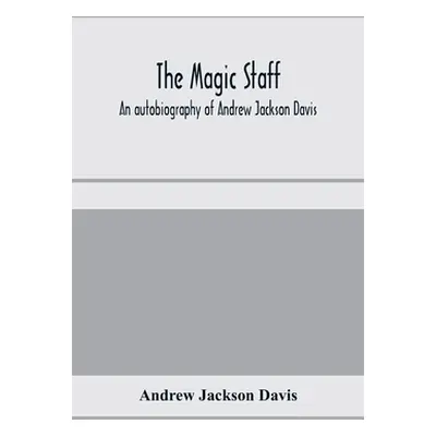 "The magic staff; an autobiography of Andrew Jackson Davis" - "" ("Jackson Davis Andrew")(Paperb