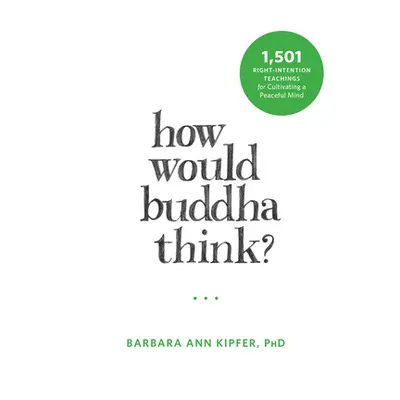 "How Would Buddha Think?: 1,501 Right-Intention Teachings for Cultivating a Peaceful Mind" - "" 