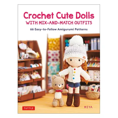 "Crochet Cute Dolls with Mix-And-Match Outfits: 66 Easy-To-Follow Amigurumi Patterns" - "" ("Miy