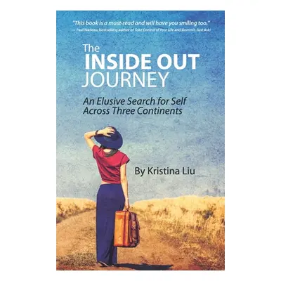 "The Inside Out Journey: An Elusive Search for Self Across Three Continents" - "" ("Liu Kristina