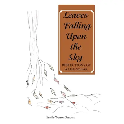 "Leaves Falling Upon the Sky: Reflections of a Life so Far" - "" ("Watson Sanders Estelle")(Pape