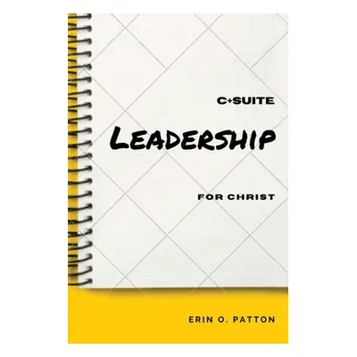 "C+Suite Leadership For Christ" - "" ("Patton Erin O.")(Paperback)