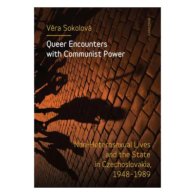 "Queer Encounters with Communist Power: Non-Heterosexual Lives and the State in Czechoslovakia, 