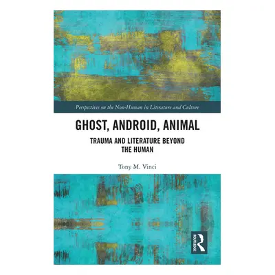 "Ghost, Android, Animal: Trauma and Literature Beyond the Human" - "" ("Vinci Tony M.")(Paperbac