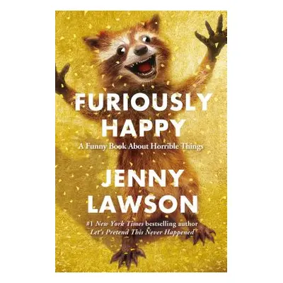 "Furiously Happy: A Funny Book about Horrible Things" - "" ("Lawson Jenny")(Pevná vazba)