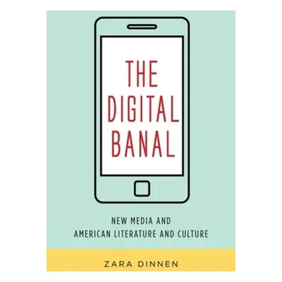 "The Digital Banal: New Media and American Literature and Culture" - "" ("Dinnen Zara")(Paperbac